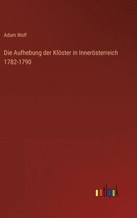 bokomslag Die Aufhebung der Klster in Innersterreich 1782-1790