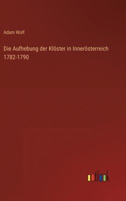 bokomslag Die Aufhebung der Klster in Innersterreich 1782-1790