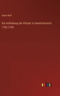 Aufhebung der Klöster in Innerösterreich 1782-1790