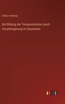 Die Bildung der Tempusstmme durch Vocalsteigerung im Deutschen 1