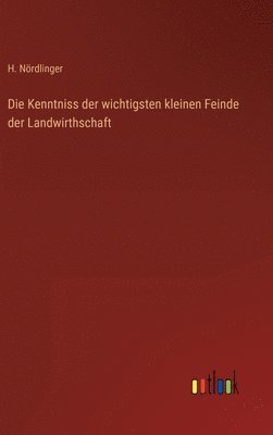 bokomslag Die Kenntniss der wichtigsten kleinen Feinde der Landwirthschaft