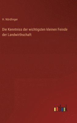 H Nördlinger, H. Nördlinger - Kenntniss der wichtigsten kleinen Feinde der Landwirthschaft, Inbunden