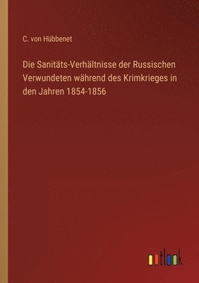 Die Sanitts-Verhltnisse der Russischen Verwundeten whrend des Krimkrieges in den Jahren 1854-1856 1