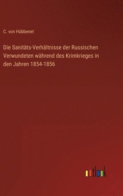 Die Sanitts-Verhltnisse der Russischen Verwundeten whrend des Krimkrieges in den Jahren 1854-1856 1