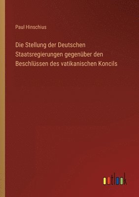 Die Stellung der Deutschen Staatsregierungen gegenber den Beschlssen des vatikanischen Koncils 1