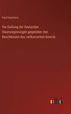 bokomslag Die Stellung der Deutschen Staatsregierungen gegenber den Beschlssen des vatikanischen Koncils