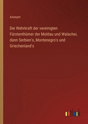 Wehrkraft der vereinigten Fürstenthümer der Moldau und Walachei, dann Serbien's, Montenegro's und Griechenland's