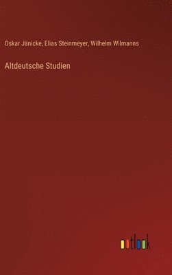 Oskar Jänicke, Elias Steinmeyer, Wilhelm Wilmanns - Altdeutsche Studien, Inbunden