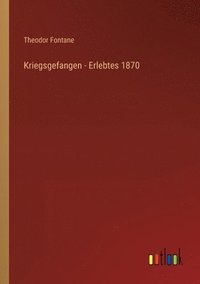 bokomslag Kriegsgefangen - Erlebtes 1870