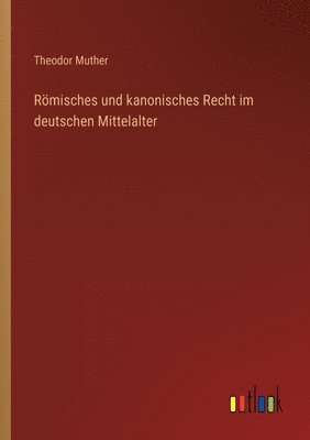 Rmisches und kanonisches Recht im deutschen Mittelalter 1