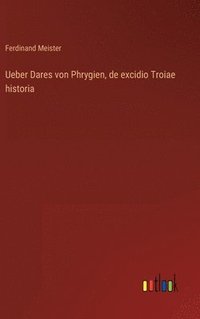 bokomslag Ueber Dares von Phrygien, de excidio Troiae historia