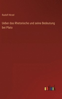 Ueber das Rhetorische und seine Bedeutung bei Plato 1