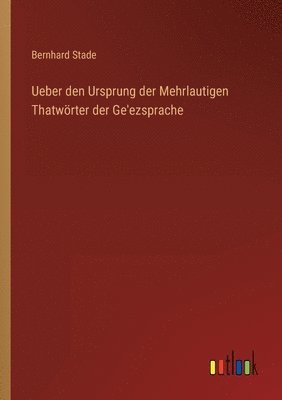 Bernhard Stade - Ueber den Ursprung der Mehrlautigen Thatwörter der Ge'ezsprache, Häftad
