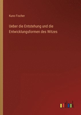 Ueber die Entstehung und die Entwicklungsformen des Witzes 1