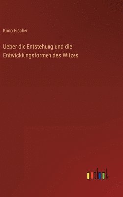 Ueber die Entstehung und die Entwicklungsformen des Witzes 1