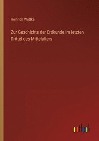 bokomslag Zur Geschichte der Erdkunde im letzten Drittel des Mittelalters