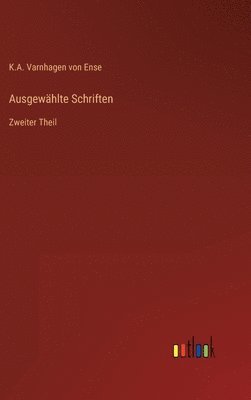 K a Varnhagen Von Ense, K. a. Varnhagen Von Ense, K.A. Varnhagen von Ense, K. A. Varnhagen von Ense - Ausgewählte Schriften, Inbunden