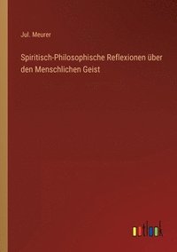 bokomslag Spiritisch-Philosophische Reflexionen ber den Menschlichen Geist