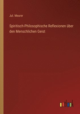 Spiritisch-Philosophische Reflexionen ber den Menschlichen Geist 1