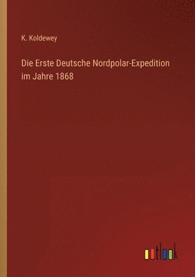 K Koldewey, K. Koldewey - Erste Deutsche Nordpolar-Expedition im Jahre 1868, Häftad
