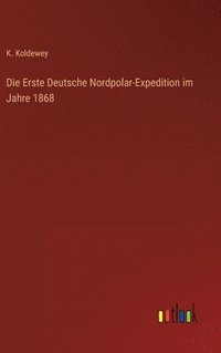 bokomslag Die Erste Deutsche Nordpolar-Expedition im Jahre 1868