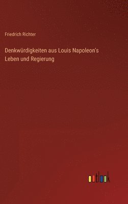 Friedrich Richter - Denkwürdigkeiten aus Louis Napoleon's Leben und Regierung, Inbunden