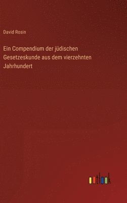 Ein Compendium der jdischen Gesetzeskunde aus dem vierzehnten Jahrhundert 1