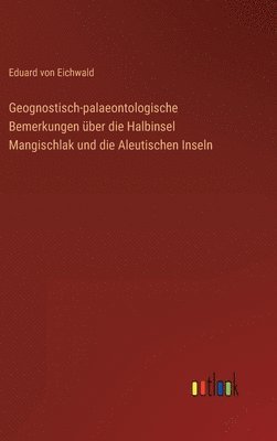 bokomslag Geognostisch-palaeontologische Bemerkungen ber die Halbinsel Mangischlak und die Aleutischen Inseln