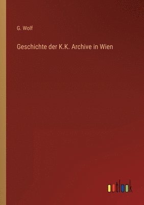 Geschichte der K.K. Archive in Wien 1