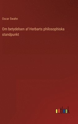 bokomslag Om Betydelsen Af Herbarts Philosophiska Standpunkt