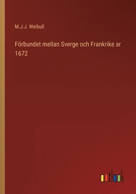 M J J Weibull, M. J. J. Weibull, M.J.J. Weibull - Förbundet mellan Sverge och Frankrike ar 1672, Häftad