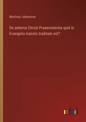 bokomslag De aeterna Christi Praeexistentia quid in Evangelio Ioannis traditum est?