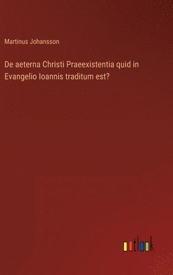 bokomslag De aeterna Christi Praeexistentia quid in Evangelio Ioannis traditum est?