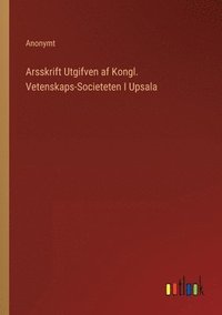 bokomslag Arsskrift Utgifven af Kongl. Vetenskaps-Societeten I Upsala