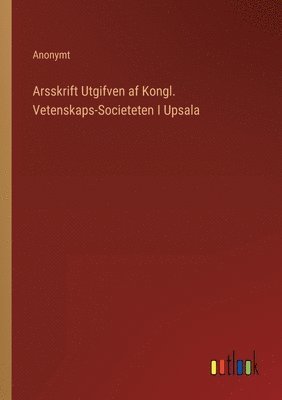 bokomslag Arsskrift Utgifven af Kongl. Vetenskaps-Societeten I Upsala