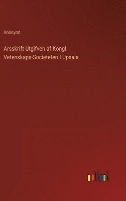 Anonymt - Arsskrift Utgifven af Kongl. Vetenskaps-Societeten I Upsala, Inbunden