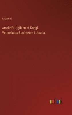 Arsskrift Utgifven af Kongl. Vetenskaps-Societeten I Upsala 1