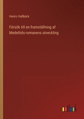 Foersoek till en framstallning af Medeltids-romanens utveckling 1