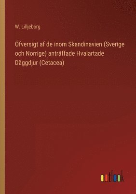 W Lilljeborg, W. Lilljeborg - Öfversigt af de inom Skandinavien (Sverige och Norrige) anträffade Hvalartade Däggdjur (Cetacea), Häftad