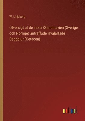 fversigt af de inom Skandinavien (Sverige och Norrige) antrffade Hvalartade Dggdjur (Cetacea) 1