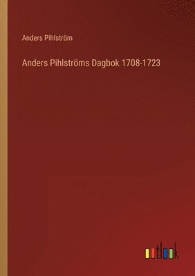 bokomslag Anders Pihlstrms Dagbok 1708-1723