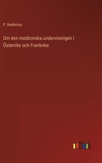 bokomslag Om den medicinska undervisinigen i Österrike och Frankrike