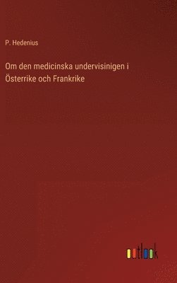bokomslag Om den medicinska undervisinigen i Österrike och Frankrike
