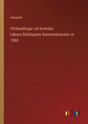 Förhandlingar vid Svenska Läkare-Sällskapets Sammankomster ar 1868