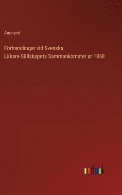 bokomslag Frhandlingar vid Svenska Lkare-Sllskapets Sammankomster ar 1868