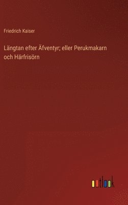 Längtan efter Äfventyr; eller Perukmakarn och Härfrisörn