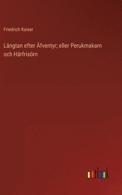 Lngtan efter fventyr; eller Perukmakarn och Hrfrisrn 1