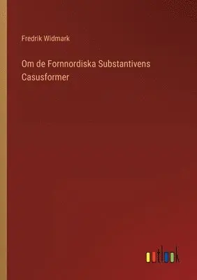 Fredrik Widmark - Om de Fornnordiska Substantivens Casusformer, Häftad. Tillgänglighet: Lägg i varukorg