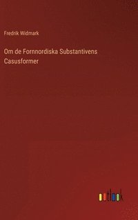 bokomslag Om de Fornnordiska Substantivens Casusformer