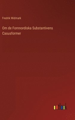 Om de Fornnordiska Substantivens Casusformer 1